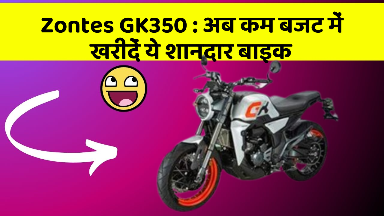 Zontes GK350: अब कम बजट में खरीदें ये शानदार बाइक