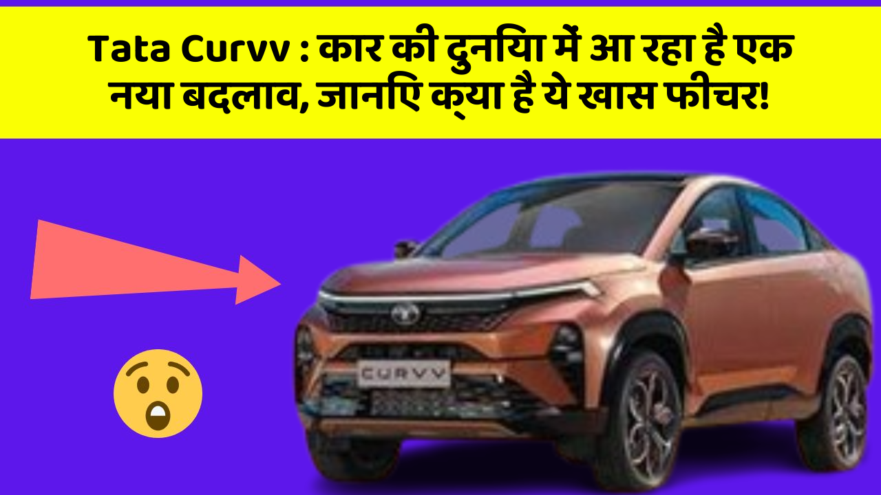 Tata Curvv:कार की दुनिया में आ रहा है एक नया बदलाव, जानिए क्या है ये खास फीचर!