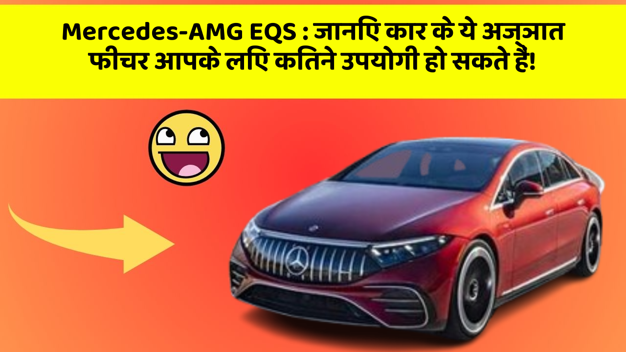 Mercedes-AMG EQS:जानिए कार के ये अज्ञात फीचर आपके लिए कितने उपयोगी हो सकते हैं!