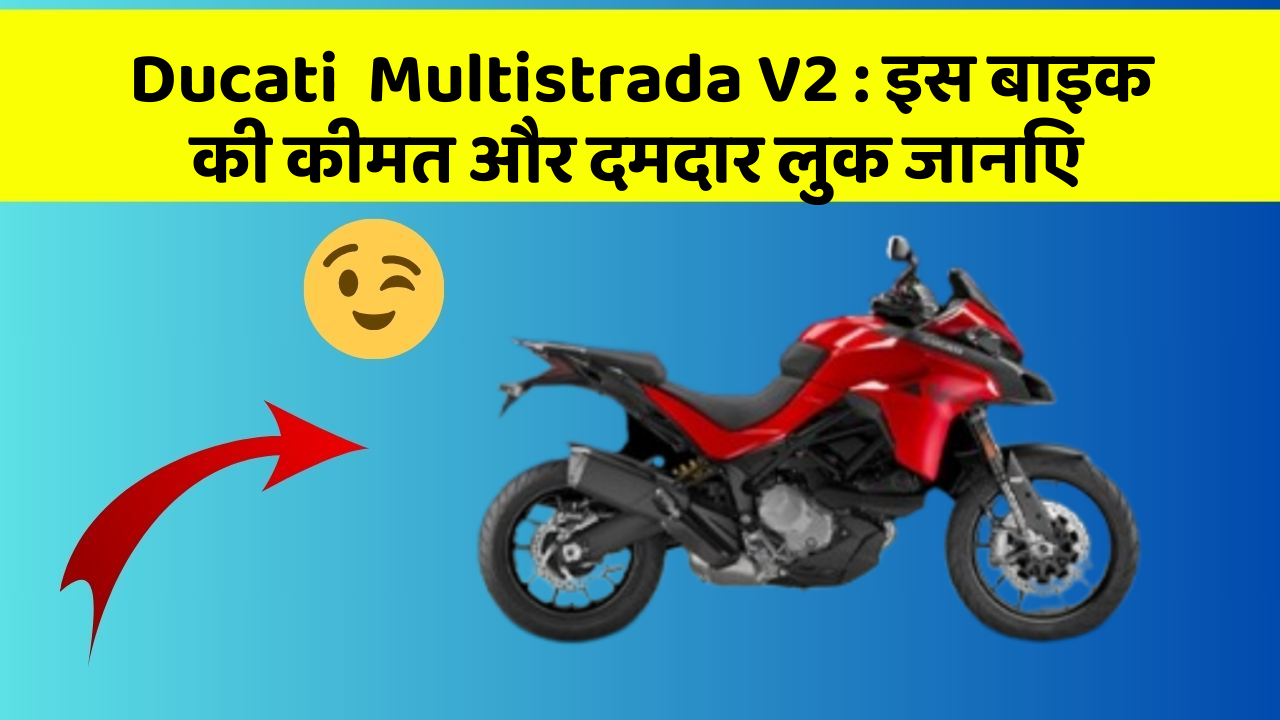 Ducati  Multistrada V2: इस बाइक की कीमत और दमदार लुक जानिए