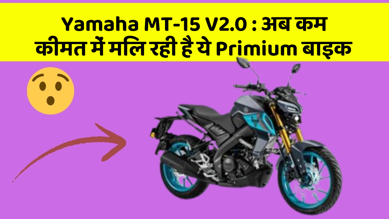 Yamaha MT-15 V2.0: अब कम कीमत में मिल रही है ये Primium बाइक