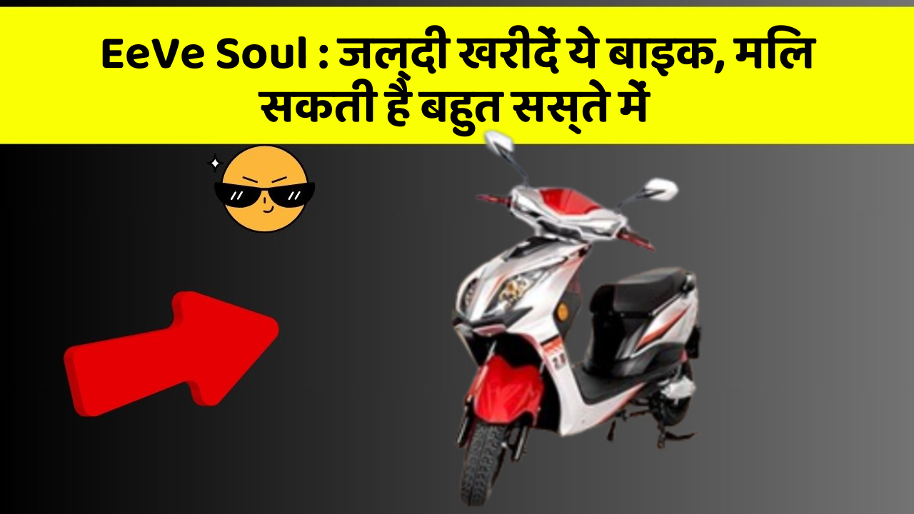 EeVe Soul: जल्दी खरीदें ये बाइक, मिल सकती है बहुत सस्ते में