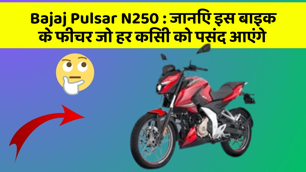 Bajaj Pulsar N250: जानिए इस बाइक के फीचर जो हर किसी को पसंद आएंगे