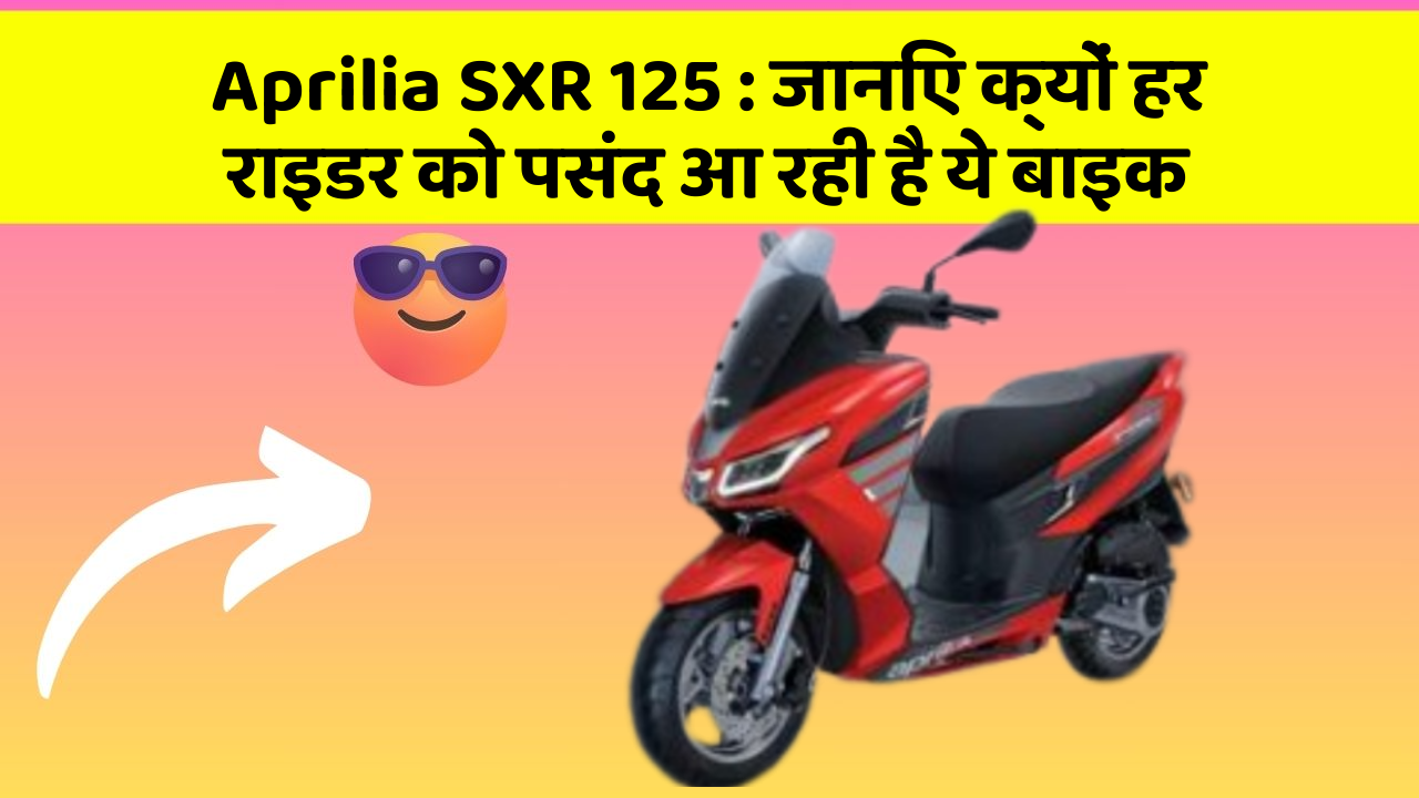 Aprilia SXR 125: जानिए क्यों हर राइडर को पसंद आ रही है ये बाइक