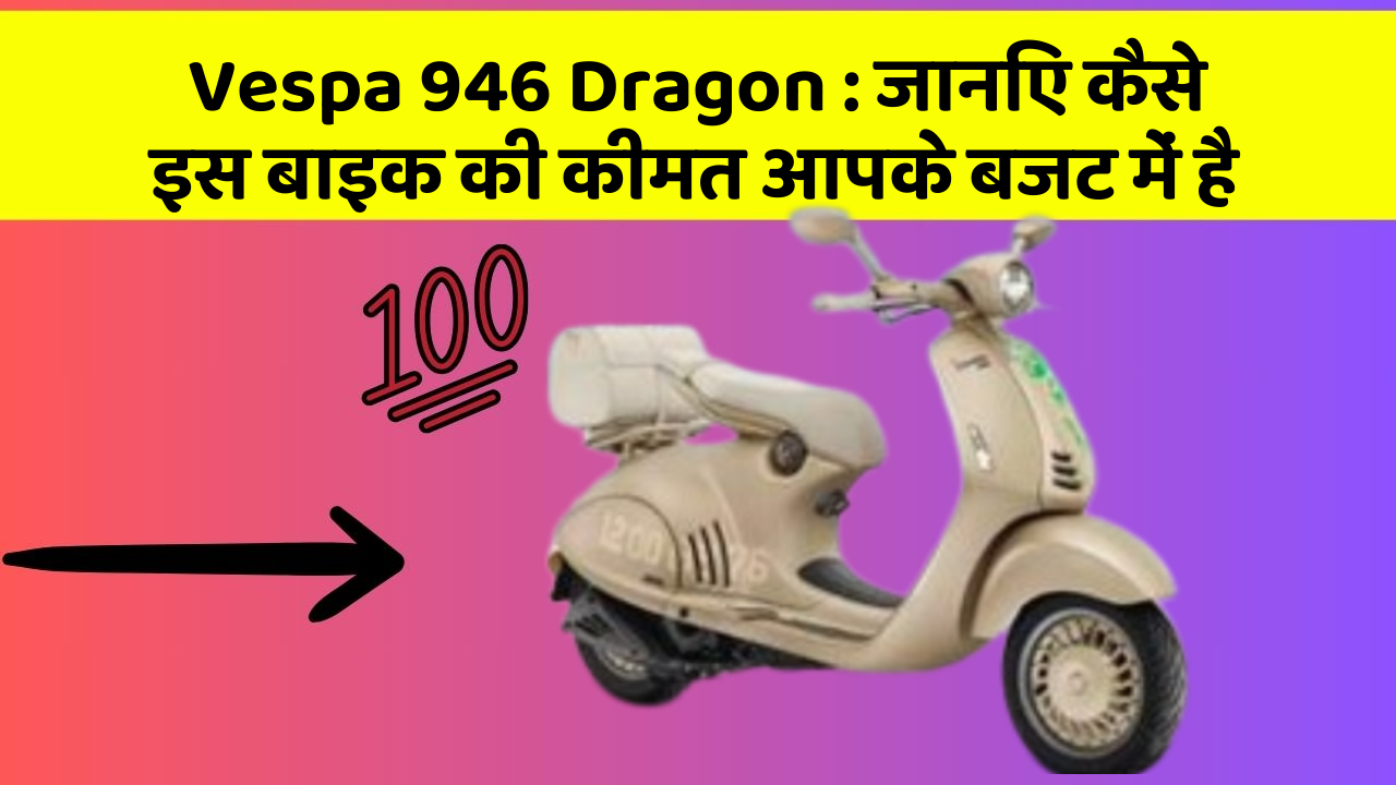 Vespa 946 Dragon: जानिए कैसे इस बाइक की कीमत आपके बजट में है
