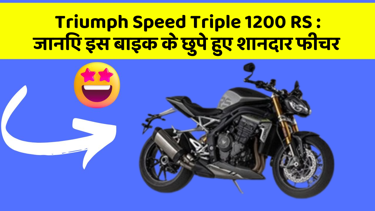 Triumph Speed Triple 1200 RS: जानिए इस बाइक के छुपे हुए शानदार फीचर