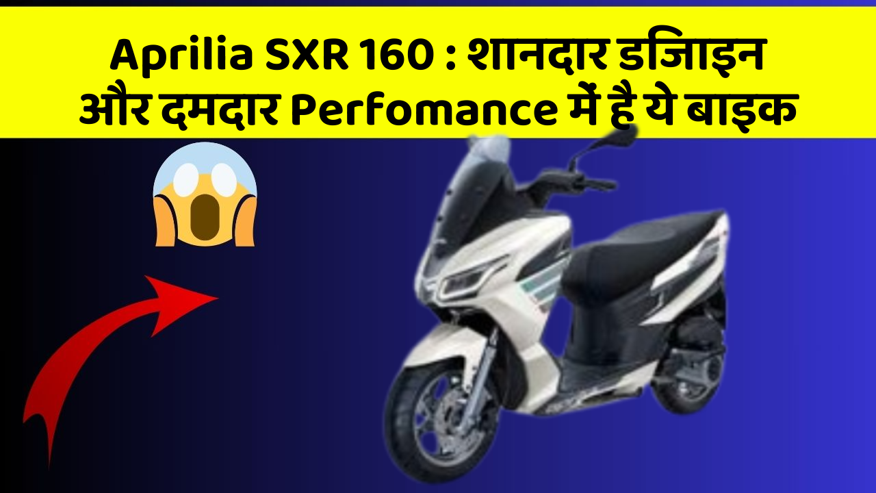 Aprilia SXR 160: शानदार डिजाइन और दमदार Perfomance में है ये बाइक