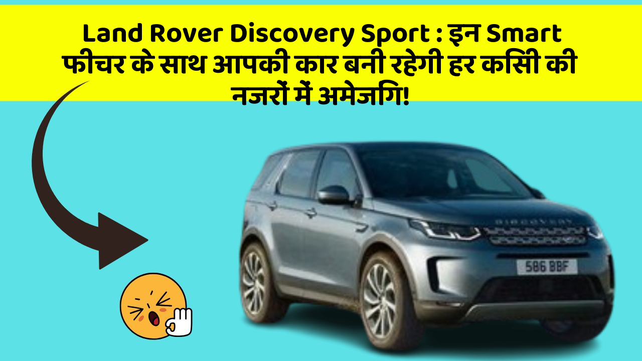 Land Rover Discovery Sport : इन Smart फीचर के साथ आपकी कार बनी रहेगी हर किसी की नजरों में अमेजिंग!