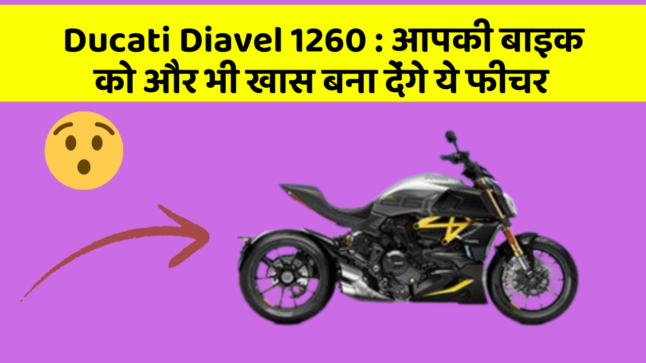 Ducati Diavel 1260: आपकी बाइक को और भी खास बना देंगे ये फीचर