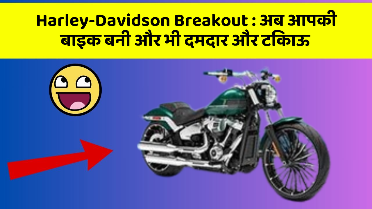 Harley-Davidson Breakout: अब आपकी बाइक बनी और भी दमदार और टिकाऊ