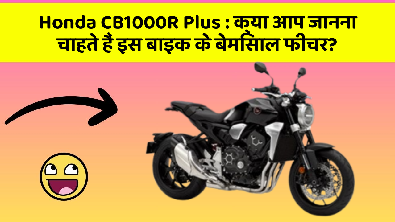 Honda CB1000R Plus: क्या आप जानना चाहते हैं इस बाइक के बेमिसाल फीचर?