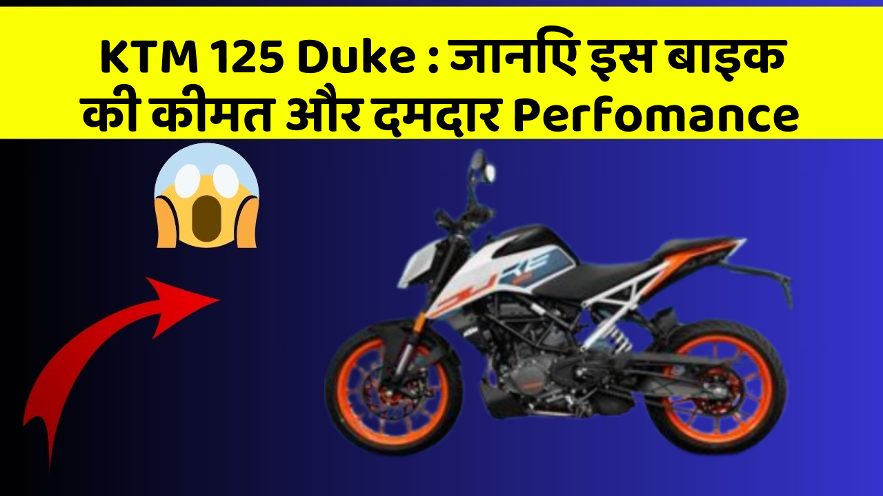 KTM 125 Duke: जानिए इस बाइक की कीमत और दमदार Perfomance