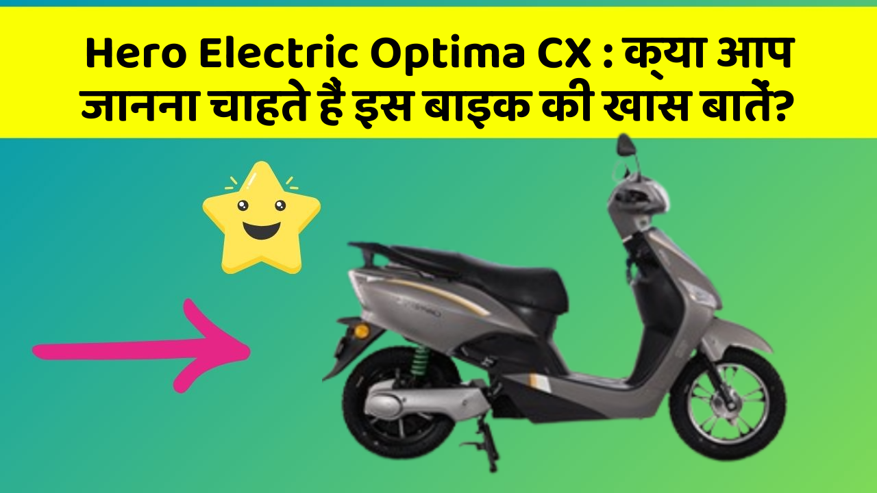 Hero Electric Optima CX: क्या आप जानना चाहते हैं इस बाइक की खास बातें?