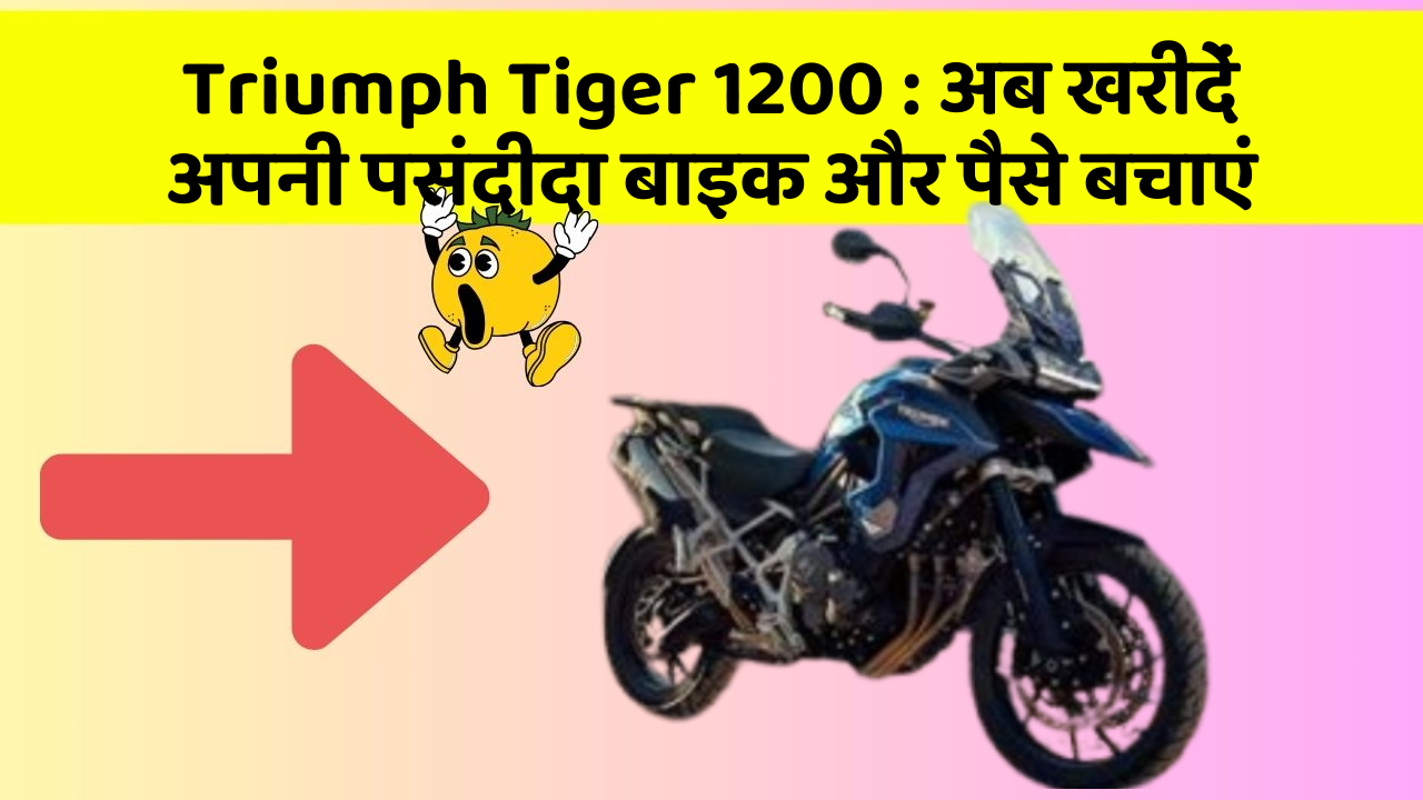 Triumph Tiger 1200: अब खरीदें अपनी पसंदीदा बाइक और पैसे बचाएं
