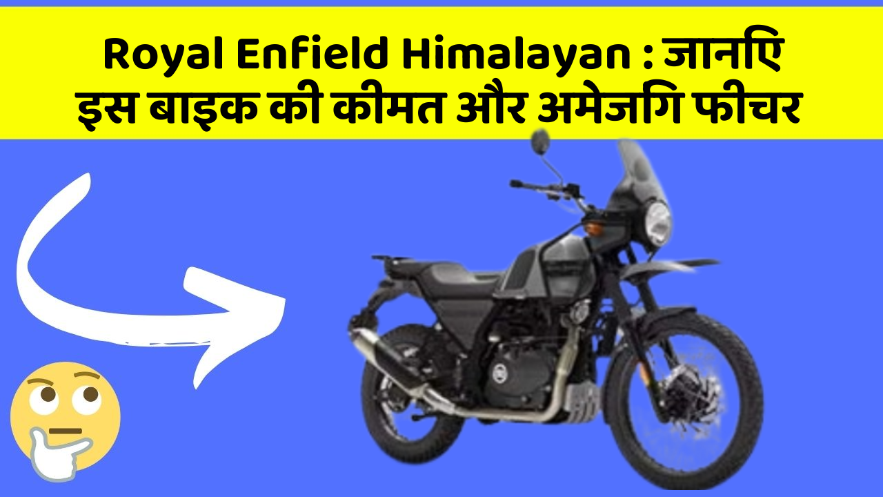 Royal Enfield Himalayan: जानिए इस बाइक की कीमत और अमेजिंग फीचर