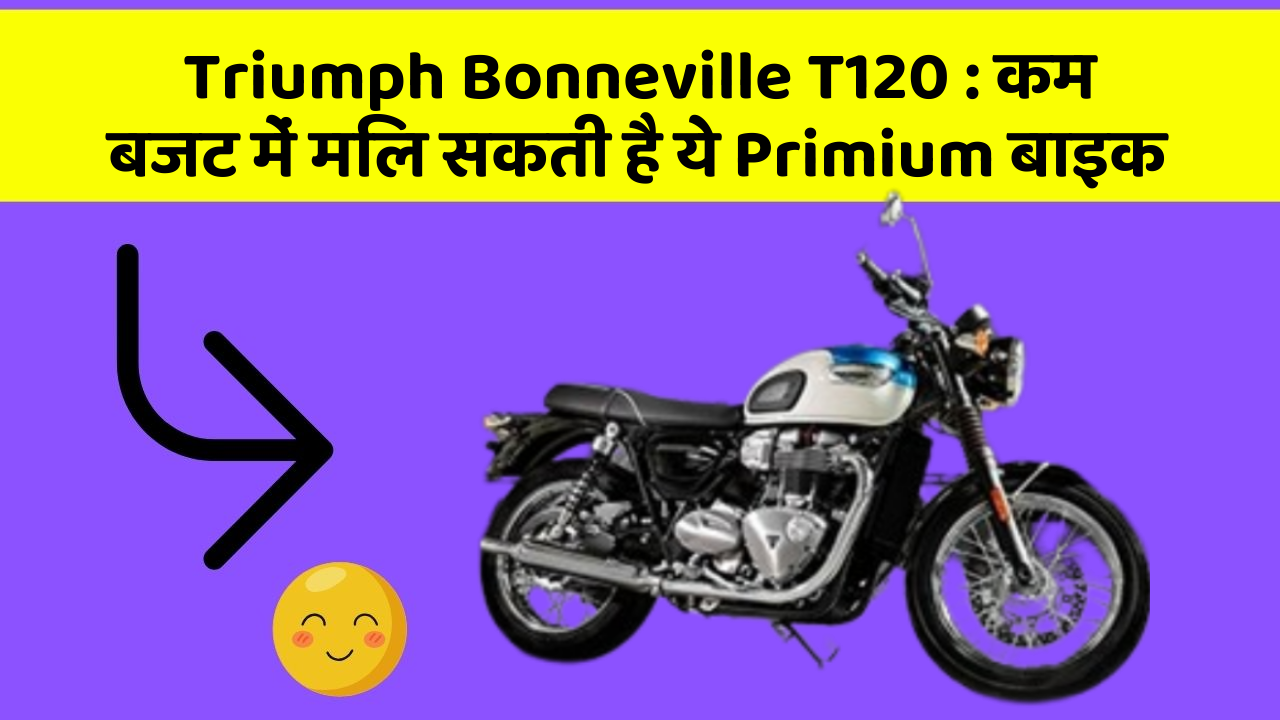 Triumph Bonneville T120: कम बजट में मिल सकती है ये Primium बाइक