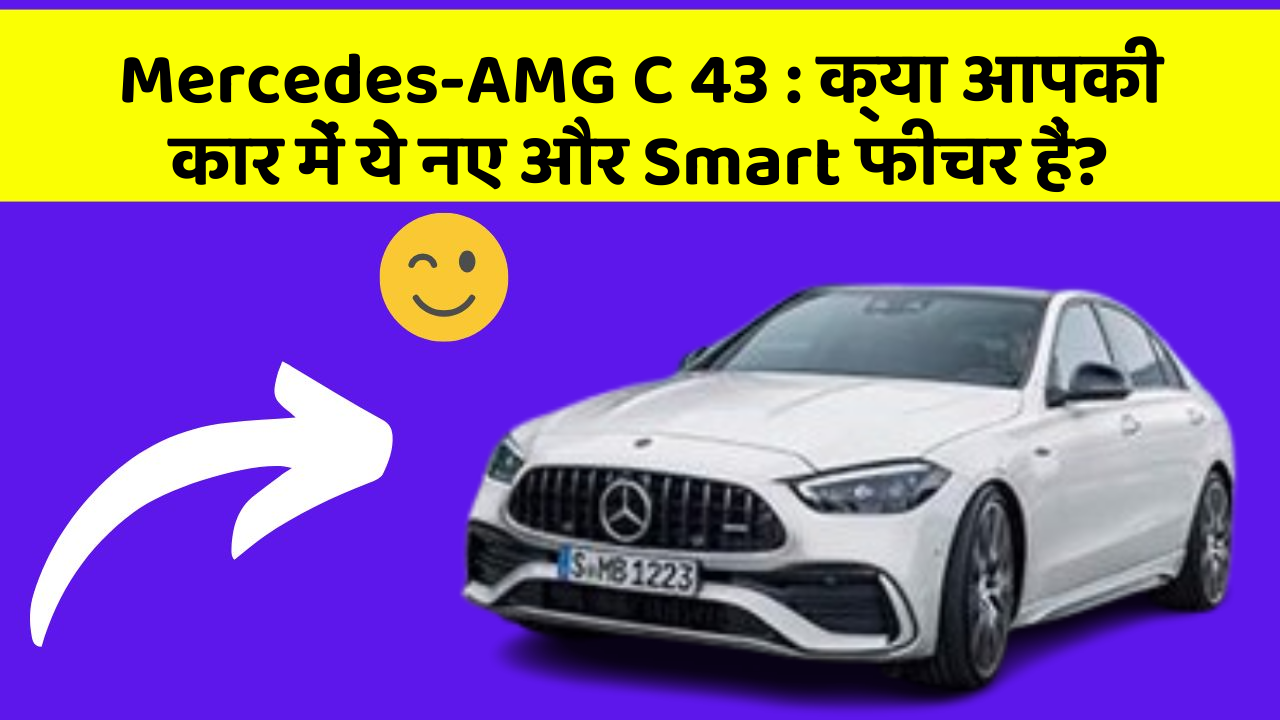 Mercedes-AMG C 43: क्या आपकी कार में ये नए और Smart फीचर हैं?