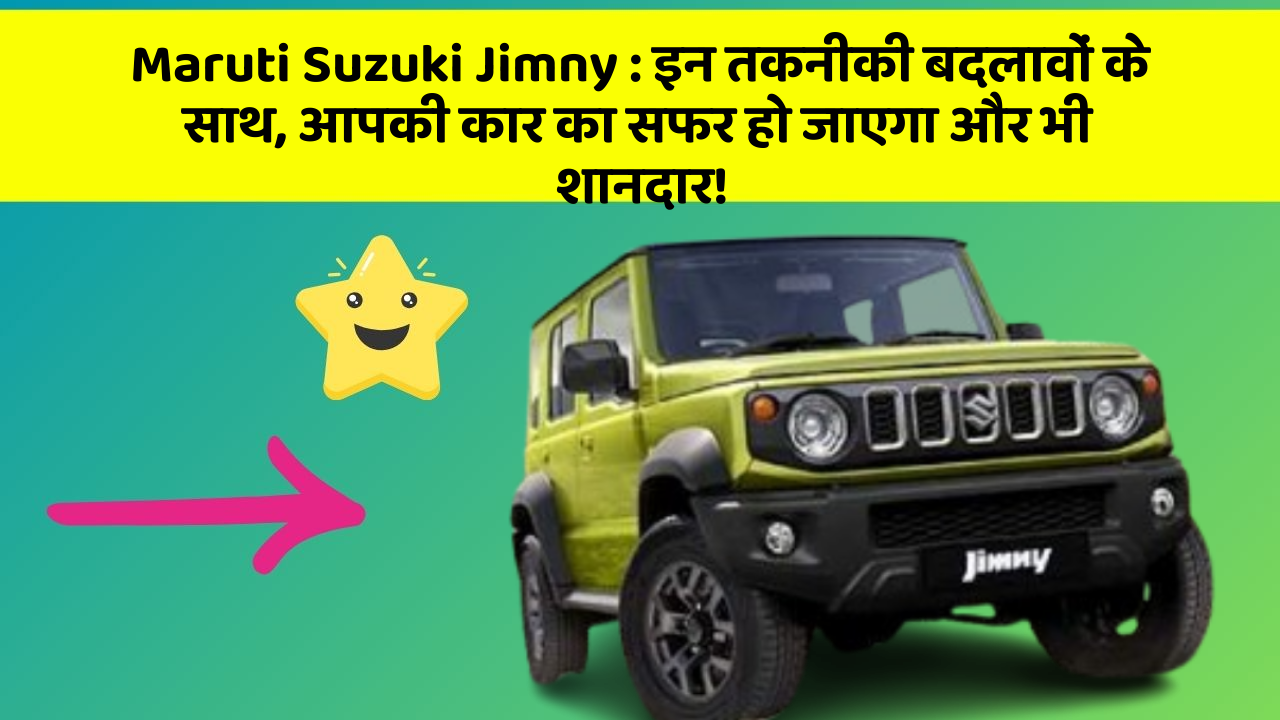 Maruti Suzuki Jimny: इन तकनीकी बदलावों के साथ, आपकी कार का सफर हो जाएगा और भी शानदार!