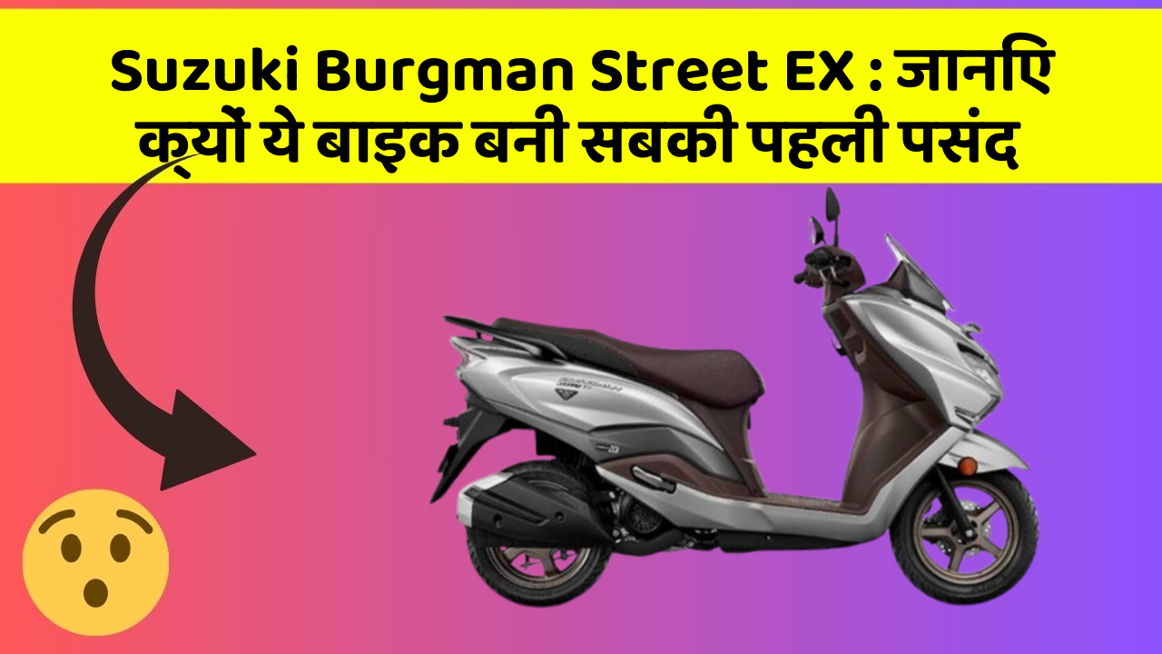 Suzuki Burgman Street EX: जानिए क्यों ये बाइक बनी सबकी पहली पसंद