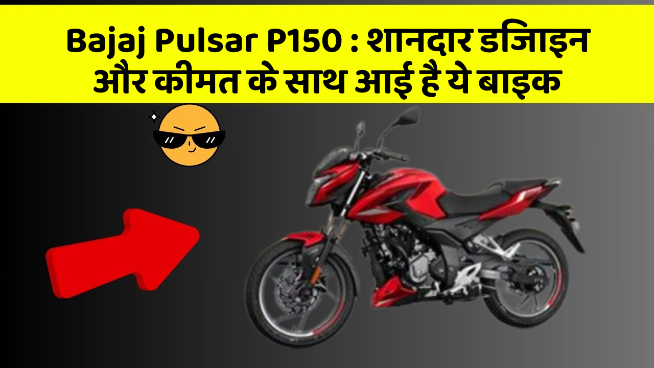Bajaj Pulsar P150: शानदार डिजाइन और कीमत के साथ आई है ये बाइक