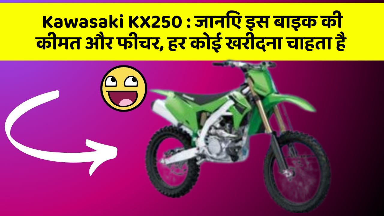 Kawasaki KX250 : जानिए इस बाइक की कीमत और फीचर, हर कोई खरीदना चाहता है